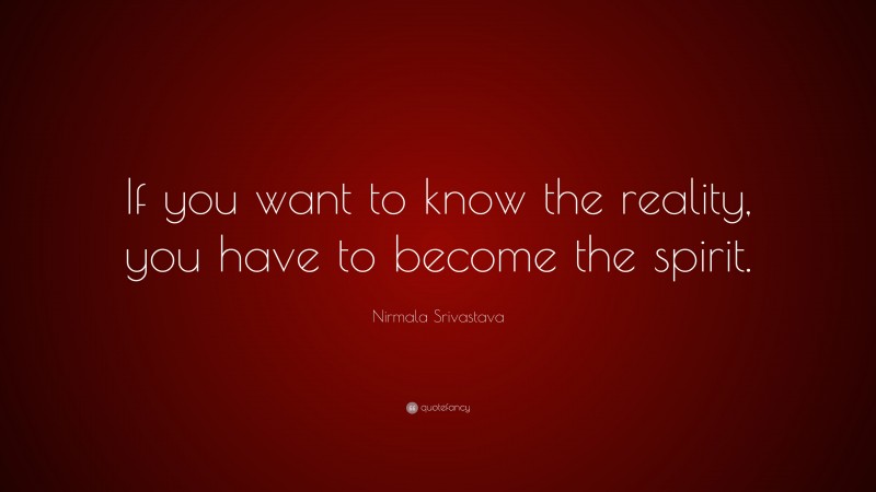 Nirmala Srivastava Quote: “If you want to know the reality, you have to become the spirit.”