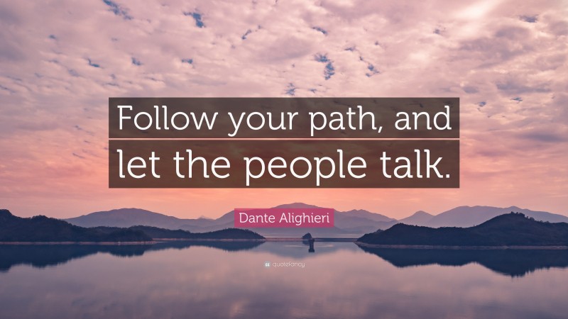 Dante Alighieri Quote: “Follow your path, and let the people talk.”