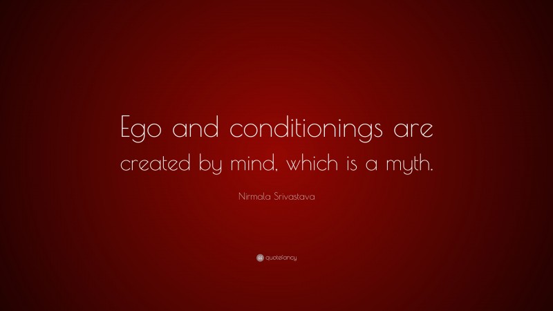 Nirmala Srivastava Quote: “Ego and conditionings are created by mind, which is a myth.”