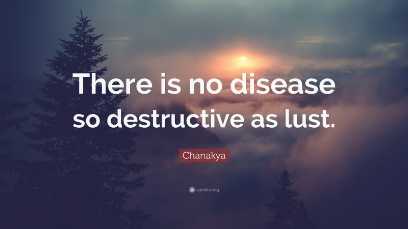 Chanakya Quote: “There is no disease so destructive as lust.”