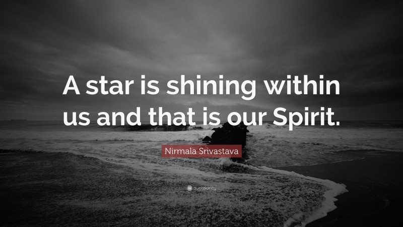 Nirmala Srivastava Quote: “A star is shining within us and that is our Spirit.”