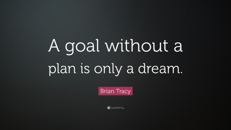 Brian Tracy Quote: “A goal without a plan is only a dream.”