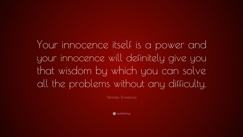 Nirmala Srivastava Quote: “Your innocence itself is a power and your innocence will definitely give you that wisdom by which you can solve all the problems without any difficulty.”