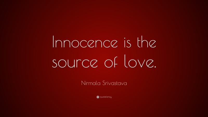 Nirmala Srivastava Quote: “Innocence is the source of love.”