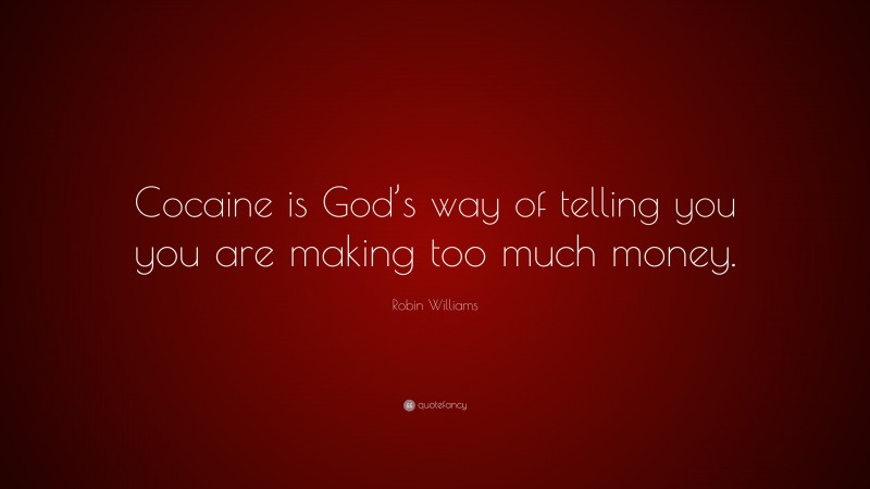 Robin Williams Quote: “Cocaine is God’s way of telling you you are making too much money.”