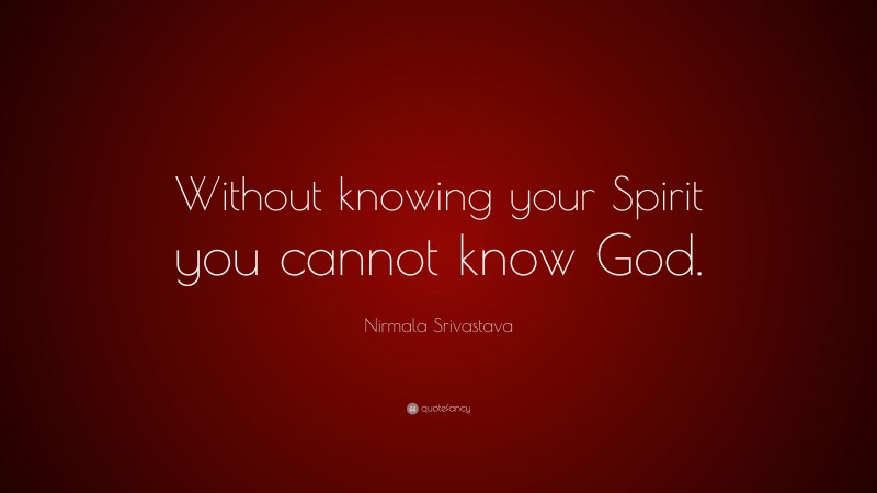Nirmala Srivastava Quote: “Without knowing your Spirit you cannot know God.”