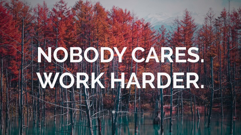 “NOBODY CARES. WORK HARDER.” — Desktop Wallpaper