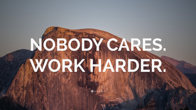 “NOBODY CARES. WORK HARDER.” — Desktop Wallpaper