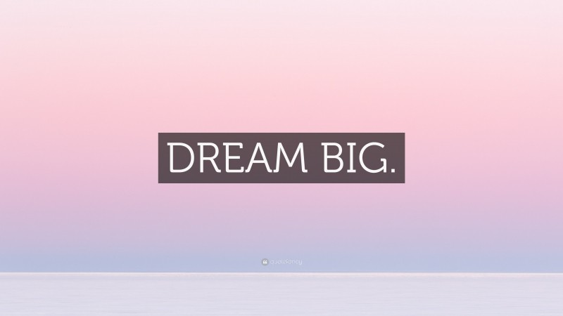 “DREAM BIG.” — Desktop Wallpaper