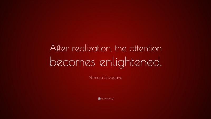 Nirmala Srivastava Quote: “After realization, the attention becomes enlightened.”