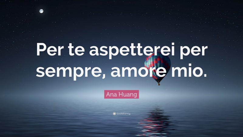Ana Huang Quote: “Per te aspetterei per sempre, amore mio.”