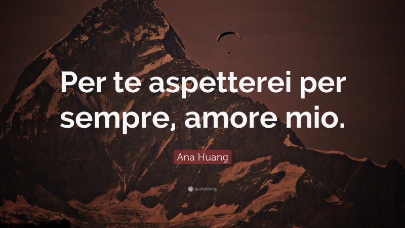 Ana Huang Quote: “Per te aspetterei per sempre, amore mio.”
