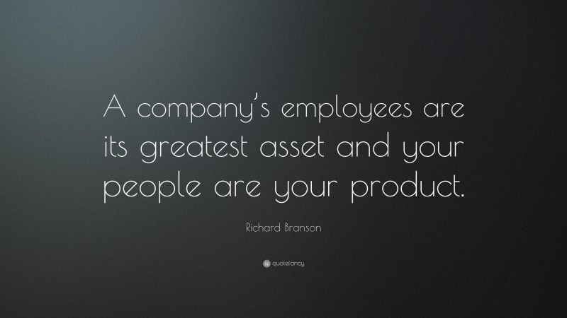 Richard Branson Quote: “A company’s employees are its greatest asset and your people are your product.”