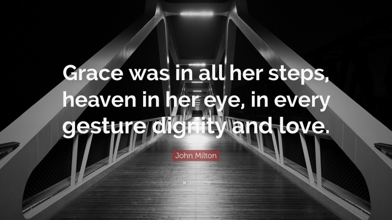 John Milton Quote: “Grace was in all her steps, heaven in her eye, in every gesture dignity and love.”