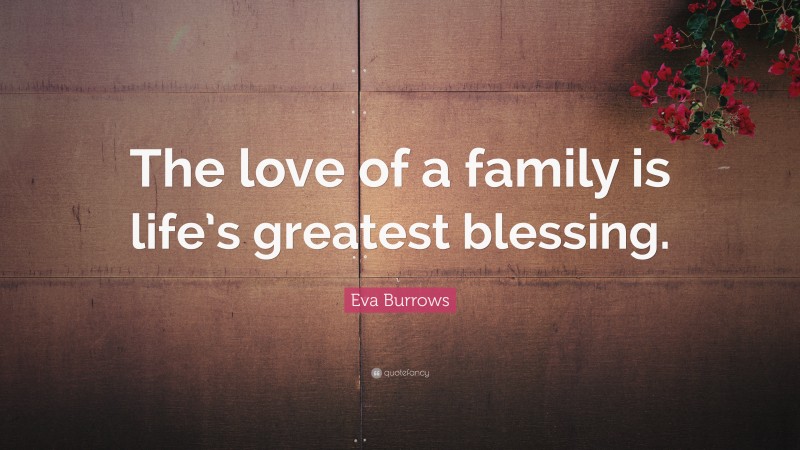 Eva Burrows Quote: “The love of a family is life’s greatest blessing.”