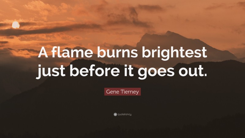 Gene Tierney Quote: “A flame burns brightest just before it goes out.”