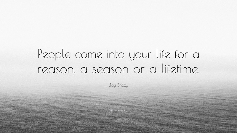 Jay Shetty Quote: “People come into your life for a reason, a season or a lifetime.”