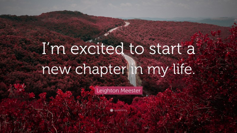 Leighton Meester Quote: “I’m excited to start a new chapter in my life.”