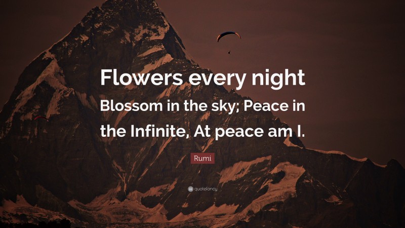 Rumi Quote: “Flowers every night Blossom in the sky; Peace in the Infinite, At peace am I.”