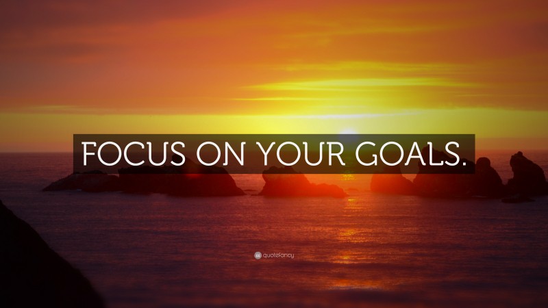 “FOCUS ON YOUR GOALS.” — Desktop Wallpaper
