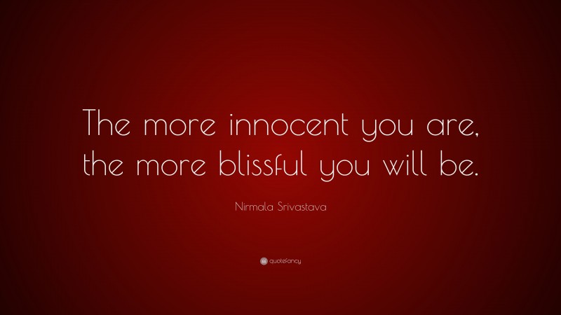 Nirmala Srivastava Quote: “The more innocent you are, the more blissful you will be.”