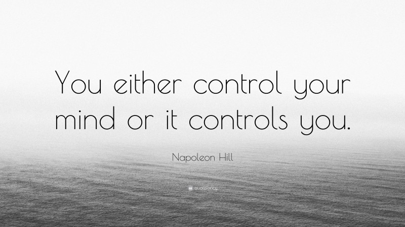 Napoleon Hill Quote: “You either control your mind or it controls you.”