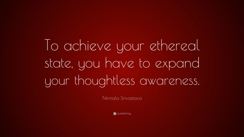 Nirmala Srivastava Quote: “To achieve your ethereal state, you have to expand your thoughtless awareness.”