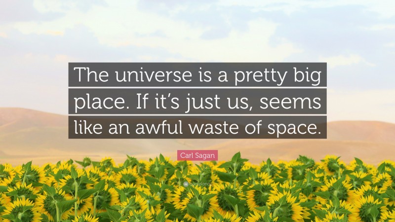 Carl Sagan Quote: “The universe is a pretty big place. If it’s just us, seems like an awful waste of space.”