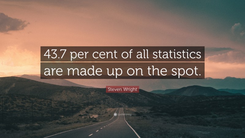 Steven Wright Quote: “43.7 per cent of all statistics are made up on the spot.”