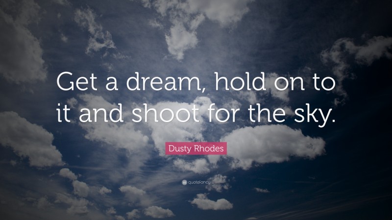 Dusty Rhodes Quote: “Get a dream, hold on to it and shoot for the sky.”
