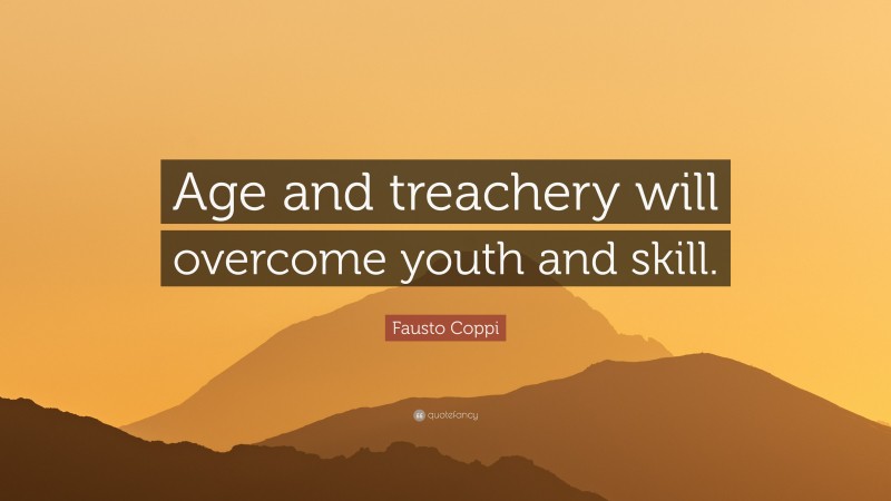 Fausto Coppi Quote: “Age and treachery will overcome youth and skill.”