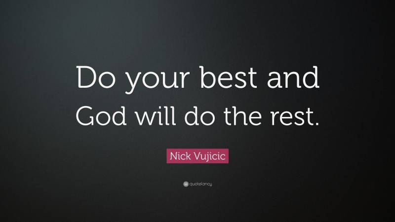 Nick Vujicic Quote: “Do your best and God will do the rest.”