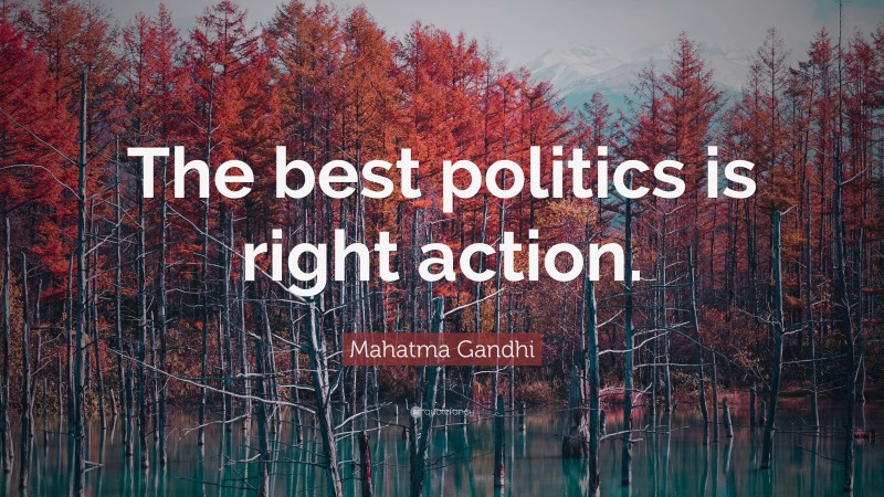 Mahatma Gandhi Quote: “The best politics is right action.”