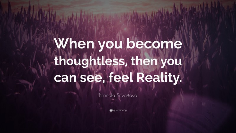 Nirmala Srivastava Quote: “When you become thoughtless, then you can see, feel Reality.”