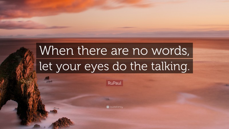 RuPaul Quote: “When there are no words, let your eyes do the talking.”
