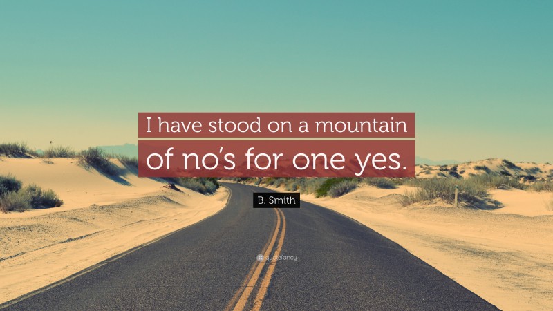 B. Smith Quote: “I have stood on a mountain of no’s for one yes.”