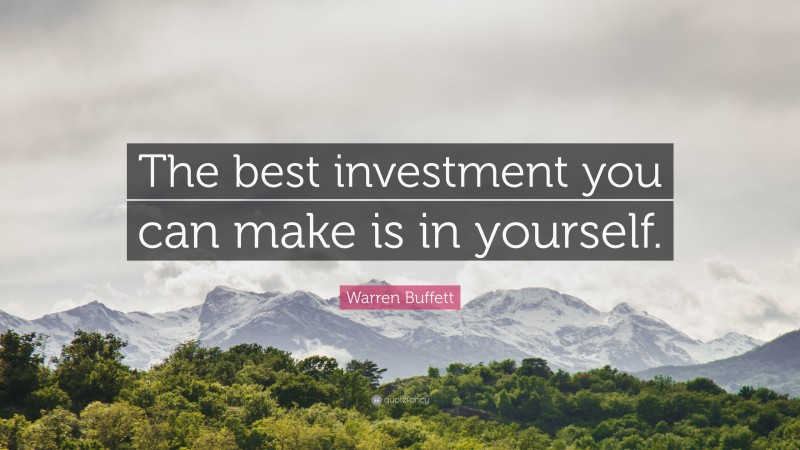 Warren Buffett Quote: “The best investment you can make is in yourself.”