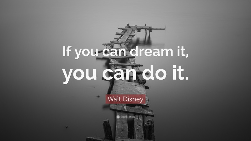 Walt Disney Quote: “If you can dream it, you can do it.”