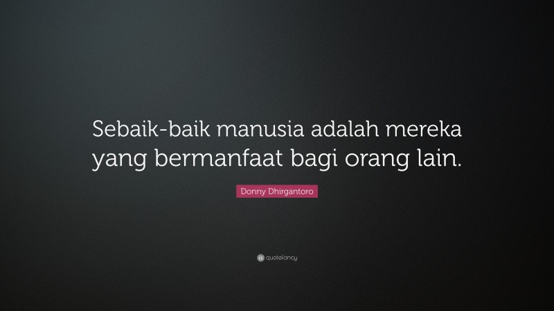 Donny Dhirgantoro Quote: “Sebaik-baik manusia adalah mereka yang bermanfaat bagi orang lain.”