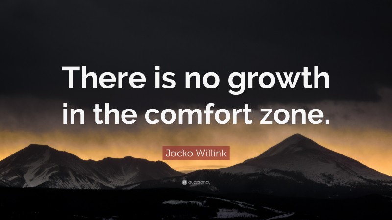 Jocko Willink Quote: “There is no growth in the comfort zone.”
