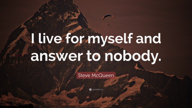 Steve McQueen Quote: “I live for myself and answer to nobody.”