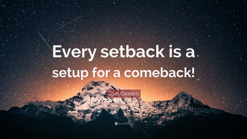 Joel Osteen Quote: “Every setback is a setup for a comeback!”