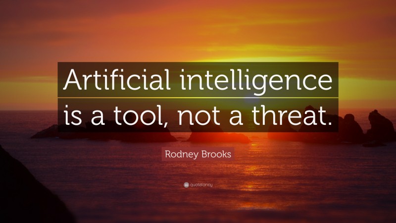 Rodney Brooks Quote: “Artificial intelligence is a tool, not a threat.”