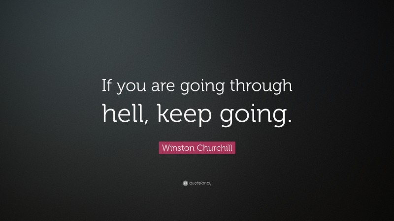 Winston Churchill Quote: “If you are going through hell, keep going.”