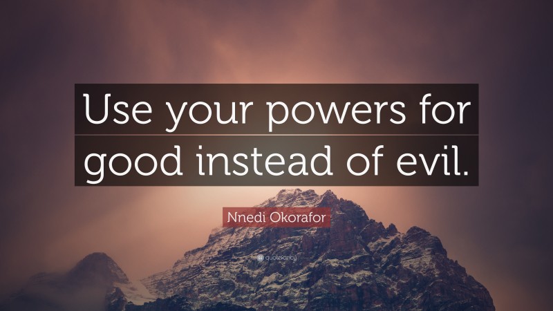 Nnedi Okorafor Quote: “Use your powers for good instead of evil.”