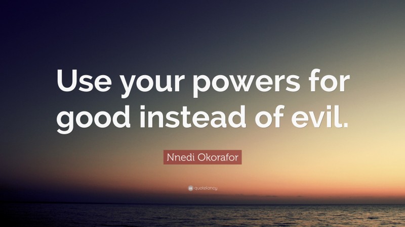 Nnedi Okorafor Quote: “Use your powers for good instead of evil.”