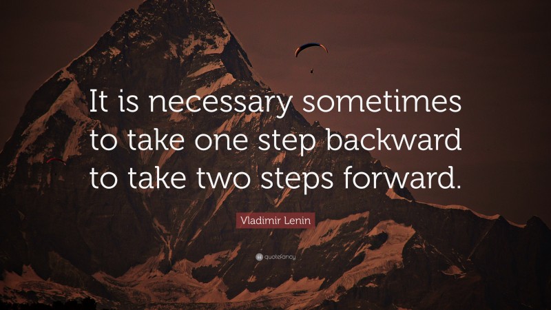 Vladimir Lenin Quote: “It is necessary sometimes to take one step backward to take two steps forward.”