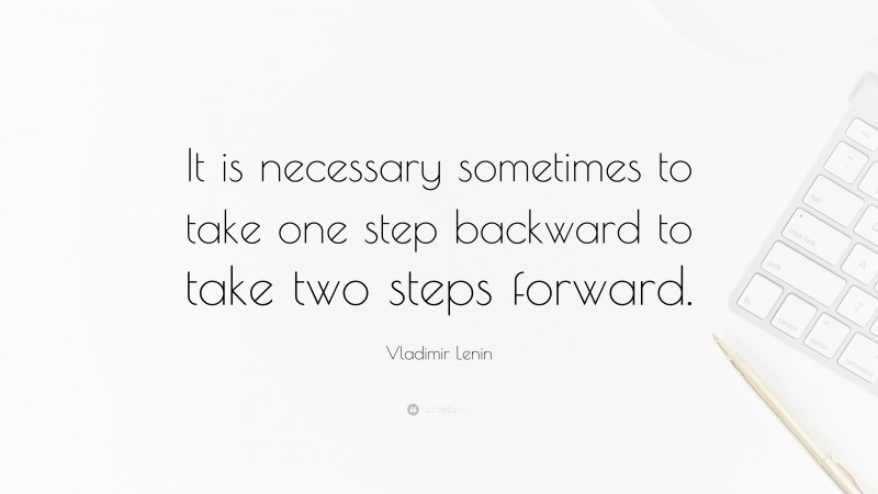 Vladimir Lenin Quote: “It is necessary sometimes to take one step backward to take two steps forward.”