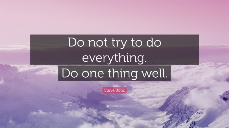 Steve Jobs Quote: “Do not try to do everything. Do one thing well.”