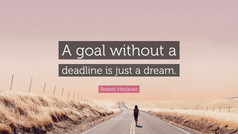 Robert Herjavec Quote: “A goal without a deadline is just a dream.”